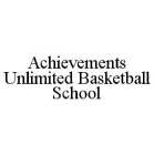 ACHIEVEMENTS UNLIMITED BASKETBALL SCHOOL