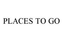 PLACES TO GO
