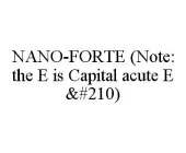 NANO-FORTE (NOTE: THE E IS CAPITAL ACUTE E Ò)