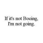 IF IT'S NOT BOEING, I'M NOT GOING.