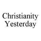 CHRISTIANITY YESTERDAY