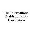 THE INTERNATIONAL BUILDING SAFETY FOUNDATION