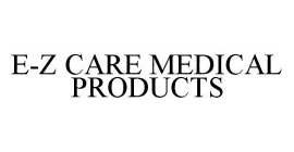 E-Z CARE MEDICAL PRODUCTS