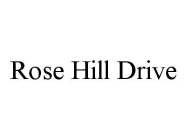 ROSE HILL DRIVE