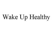 WAKE UP HEALTHY