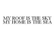 MY ROOF IS THE SKY MY HOME IS THE SEA