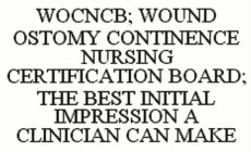 WOCNBC; WOUND OSTOMY CONTINENCE NURSING CERTIFICATION BOARD; THE BEST INITIAL IMPRESSION A CLINICIAN CAN MAKE
