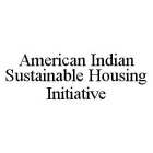 AMERICAN INDIAN SUSTAINABLE HOUSING INITIATIVE