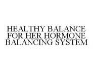 HEALTHY BALANCE FOR HER HORMONE BALANCING SYSTEM