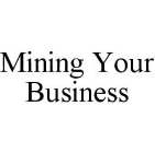 MINING YOUR BUSINESS