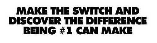 MAKE THE SWITCH AND DISCOVER THE DIFFERENCE BEING #1 CAN MAKE