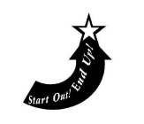 START OUT! END UP!