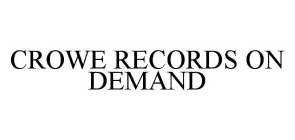 CROWE RECORDS ON DEMAND