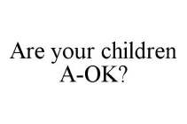 ARE YOUR CHILDREN A-OK?