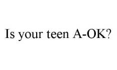 IS YOUR TEEN A-OK?