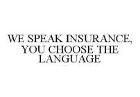 WE SPEAK INSURANCE, YOU CHOOSE THE LANGUAGE