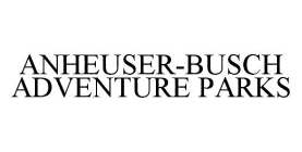 ANHEUSER-BUSCH ADVENTURE PARKS