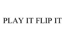 PLAY IT FLIP IT