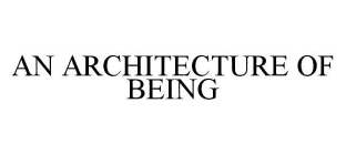 AN ARCHITECTURE OF BEING