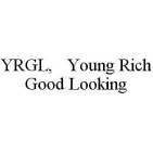 YRGL, YOUNG RICH GOOD LOOKING