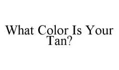 WHAT COLOR IS YOUR TAN?