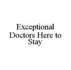 EXCEPTIONAL DOCTORS HERE TO STAY