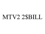 MTV2 2$BILL