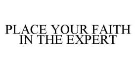 PLACE YOUR FAITH IN THE EXPERT