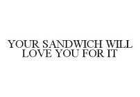 YOUR SANDWICH WILL LOVE YOU FOR IT
