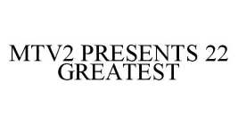 MTV2 PRESENTS 22 GREATEST