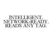 INTELLIGENT.  NETWORK-READY.  READS ANY TAG.