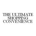THE ULTIMATE SHOPPING CONVENIENCE