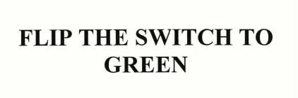 FLIP THE SWITCH TO GREEN