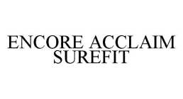 ENCORE ACCLAIM SUREFIT