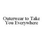 OUTERWEAR TO TAKE YOU EVERYWHERE