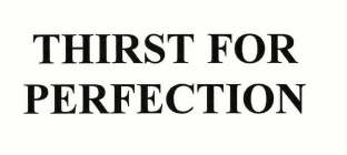 THIRST FOR PERFECTION