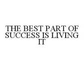 THE BEST PART OF SUCCESS IS LIVING IT