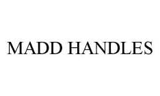 MADD HANDLES