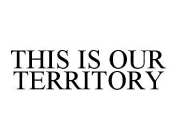 THIS IS OUR TERRITORY