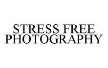 STRESS FREE PHOTOGRAPHY