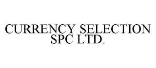 CURRENCY SELECTION SPC LTD.