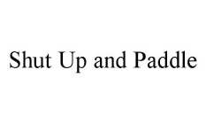 SHUT UP AND PADDLE