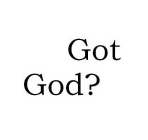 GOT GOD?