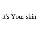 IT'S YOUR SKIN