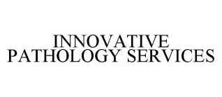 INNOVATIVE PATHOLOGY SERVICES