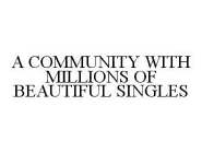 A COMMUNITY WITH MILLIONS OF BEAUTIFUL SINGLES