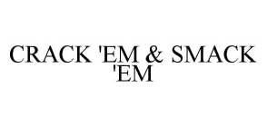 CRACK 'EM & SMACK 'EM