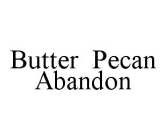 BUTTER PECAN ABANDON