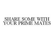 SHARE SOME WITH YOUR PRIME MATES