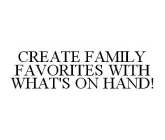 CREATE FAMILY FAVORITES WITH WHAT'S ON HAND!
